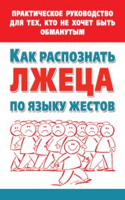 Как распознать лжеца по языку жестов. Практическое руководство для тех, кто не хочет быть обманутым