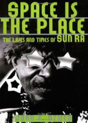 Космос – место что надо (Жизни и эпохи Сан Ра)