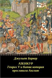Азенкур: Генрих V и битва которая прославила Англию