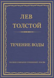 Полное собрание сочинений. Том 26. Произведения 1885-1889 гг. Течение воды