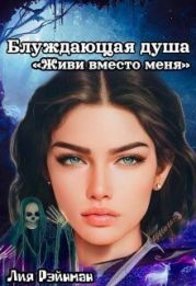 Блуждающая душа. Живи вместо меня