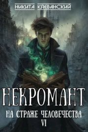 Некромант на страже человечества. Том 6