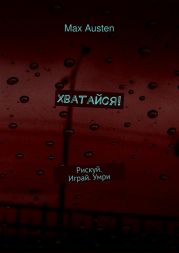 Хватайся! Рискуй. Играй. Умри